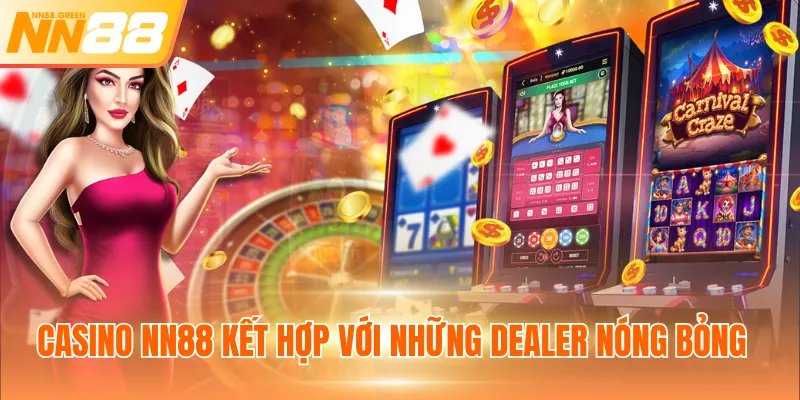 Casino NN88 kết hợp với những Dealer nóng bỏng