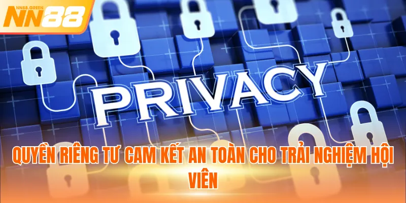 Quyền riêng tư cam kết an toàn cho trải nghiệm hội viên